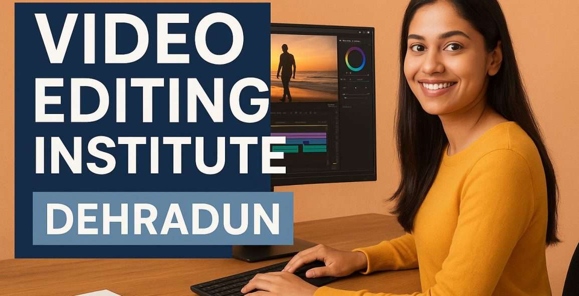 Video Editing Institute in Dehradun